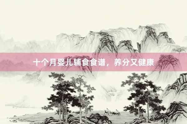 十个月婴儿辅食食谱，养分又健康